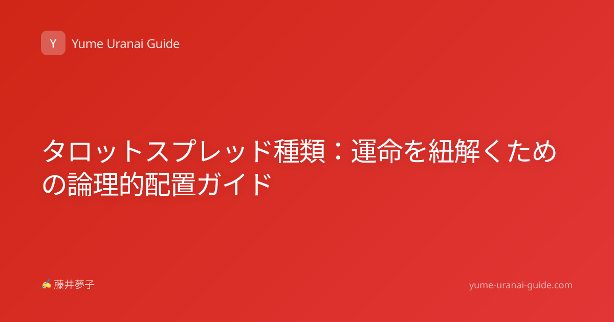 タロットスプレッド種類：運命を紐解くための論理的配置ガイド