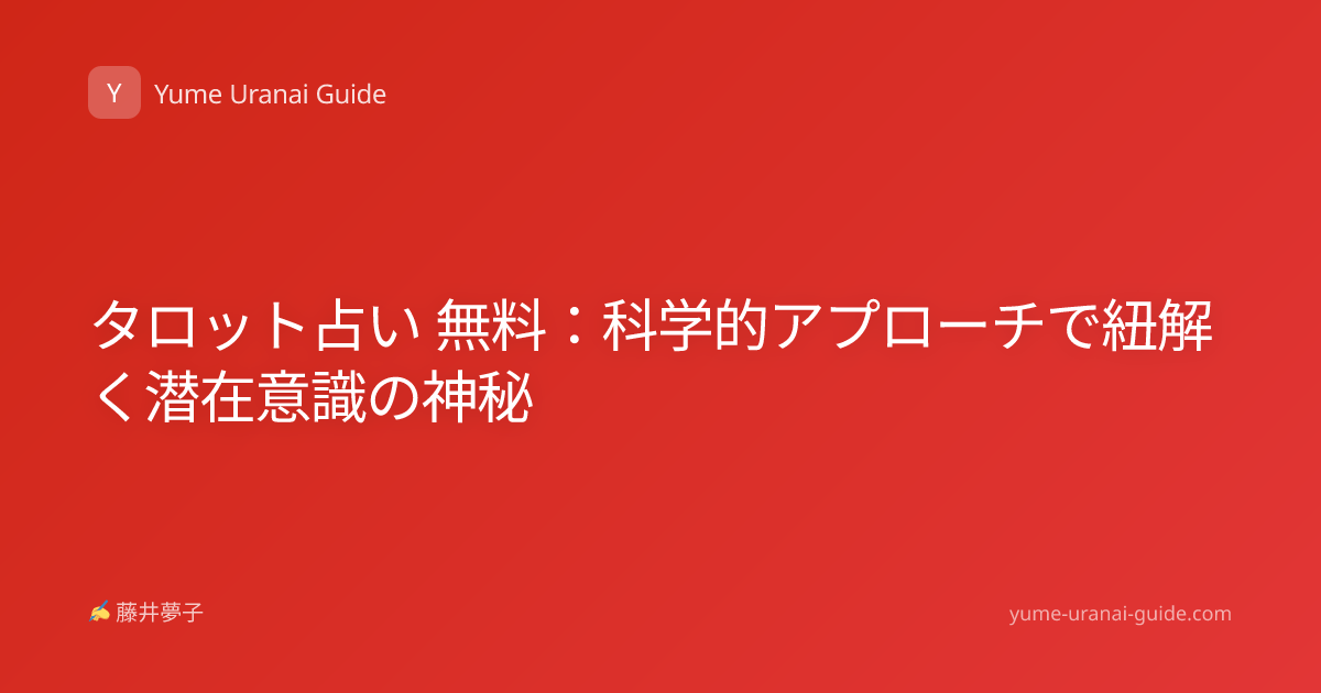 タロット占い 無料：科学的アプローチで紐解く潜在意識の神秘